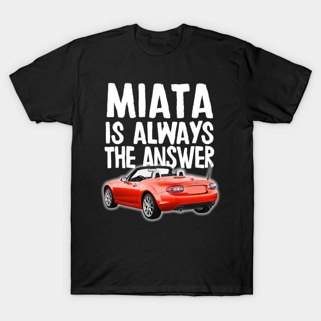 Miata Is Always The Answer - (Red) Mazda Miata/MX-5 T-Shirt by DankFutura